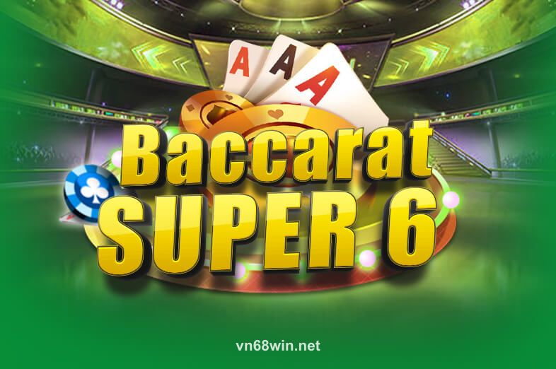 Baccarat Super 6 - Game bài chiến thuật tại vn68